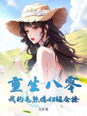 重生八零:我的毛熊媳妇超会撩 重生八零:我的毛熊媳妇超会撩