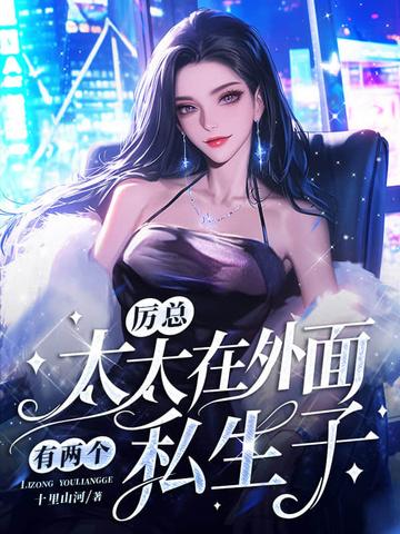 厉总,太太在外面有两个私生子 厉总,太太在外面有两个私生子