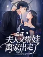 总裁,夫人又带娃离家出走了 总裁,夫人又带娃离家出走了