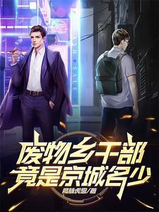 废物乡干部竟是京城名少 废物乡干部竟是京城名少