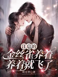 江总的金丝雀养着养着就飞了 江总的金丝雀养着养着就飞了