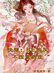 快穿:BE炮灰不按套路走 快穿:BE炮灰不按套路走