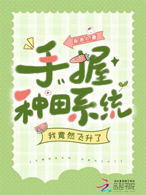 手握种田系统,我竟然飞升了 手握种田系统,我竟然飞升了