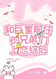 和渣男前任的大佬弟弟们上恋综 和渣男前任的大佬弟弟们上恋综