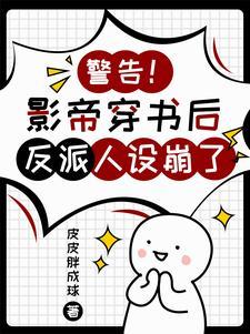 错认反派后,我成了他的心尖宠 错认反派后,我成了他的心尖宠