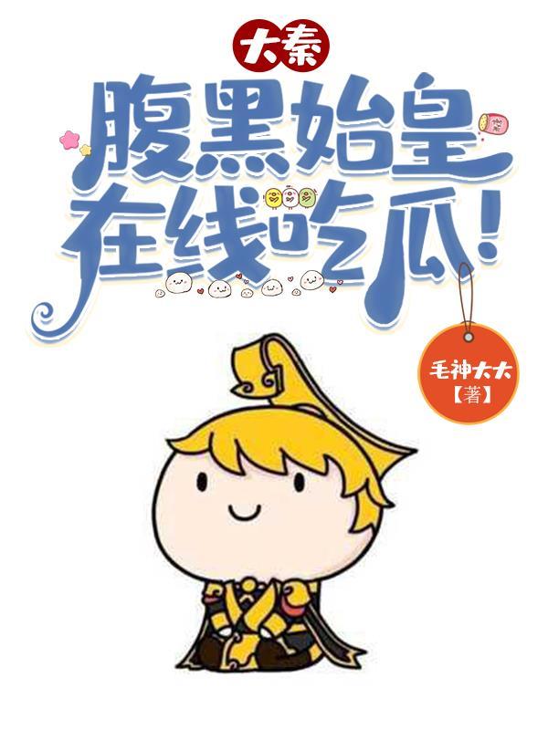 大秦:腹黑始皇,在线吃瓜! 大秦:腹黑始皇,在线吃瓜!