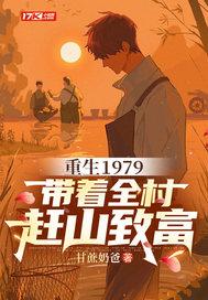 重生1979,带着全村赶山致富 重生1979,带着全村赶山致富
